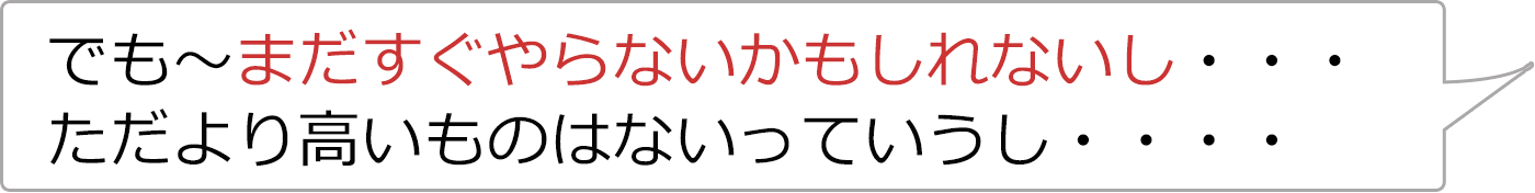 でもすぐにやらないかもしれないし...ただよりたかいものはないっていうし...