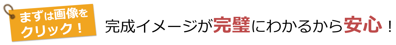 完成イメージが完璧にわかるから安心!