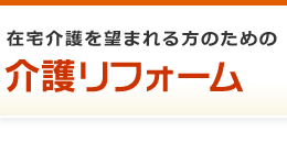 在宅介護を望まれる方のための　介護リフォーム