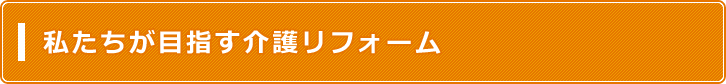 私たちが目指す介護リフォーム